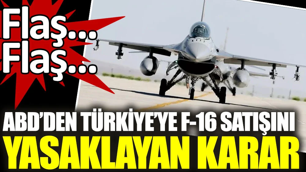 ABD’den Türkiye’ye F-16 satışını kısıtlayan karar