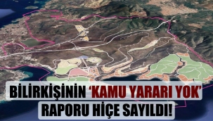 Bilirkişinin 'kamu yararı yok’ raporu hiçe sayıldı!