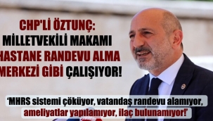 CHP’li Öztunç: Milletvekili makamı hastane randevu alma merkezi gibi çalışıyor!
