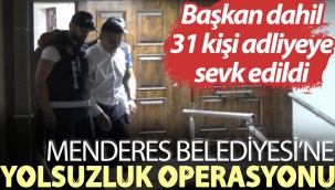 Menderes Belediyesi’ne yolsuzluk operasyonu: Başkan dahil 31 kişi adliyeye sevk edildi