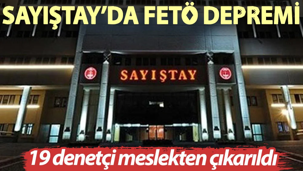 Sayıştay’da FETÖ depremi: 19 denetçi meslekten çıkarıldı