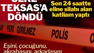Son 24 saatte ülke Teksas’a döndü