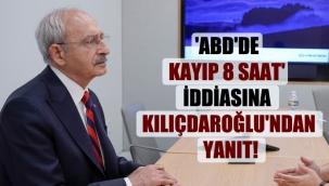 'ABD’de kayıp 8 saat’ iddiasına Kılıçdaroğlu’ndan yanıt!