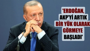 'Erdoğan, AKP’yi artık bir yük olarak görmeye başladı’