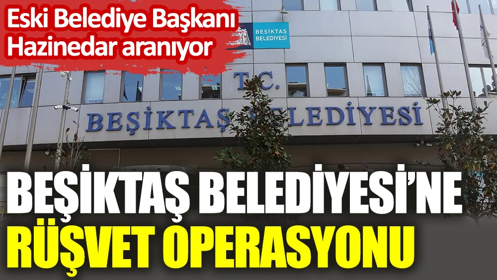 Beşiktaş Belediyesi’nin eski yöneticilerine operasyon
