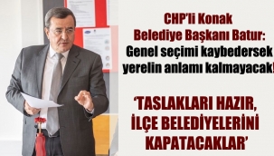CHP’li Konak Belediye Başkanı Batur: Genel seçimi kaybedersek yerelin anlamı kalmayacak!