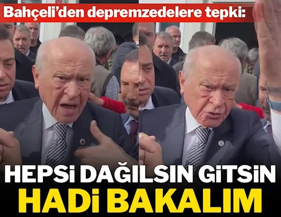 Bahçeli’den depremzedelere tepki: Hepsi dağılsın gitsin, hadi bakalım