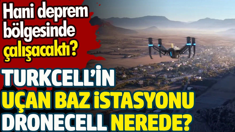 Turkcell'in uçan baz istasyonu Dronecell nerede? Halkı mı kandırdılar?