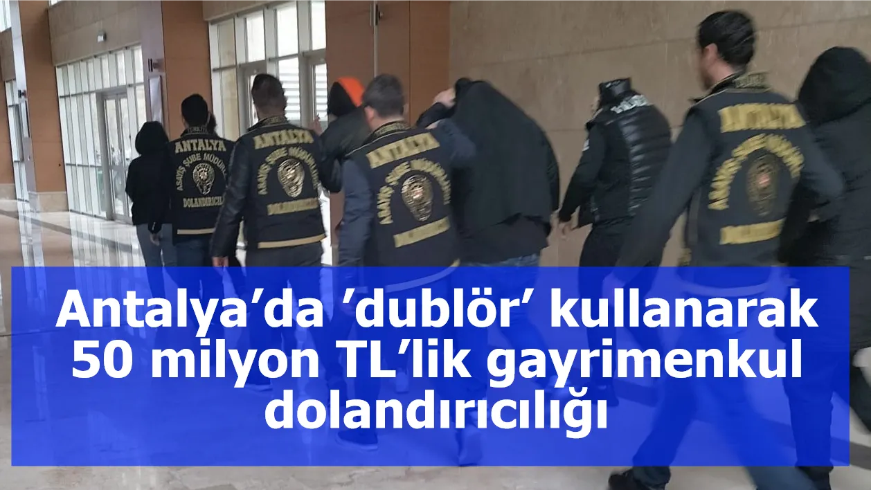 50 Milyonluk Tapuda ‘dublörlü’ dolandırıcılık: 2 tutuklama