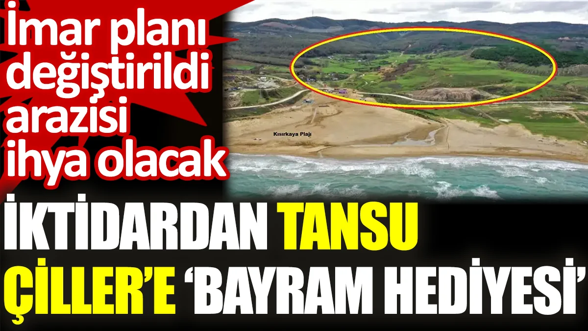 İktidardan Tansu Çiller’e ‘bayram hediyesi’. İmar planı değiştirildi arazisi ihya olacak