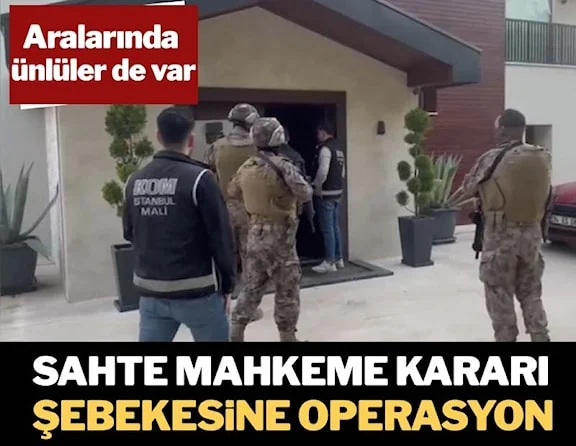 ‘Sahte mahkeme kararı’ şebekesine operasyon… Aralarında ünlüler de var
