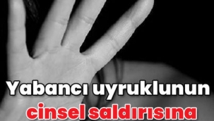 Yabancı uyruklunun cinsel saldırısına 10 yıl hapis!