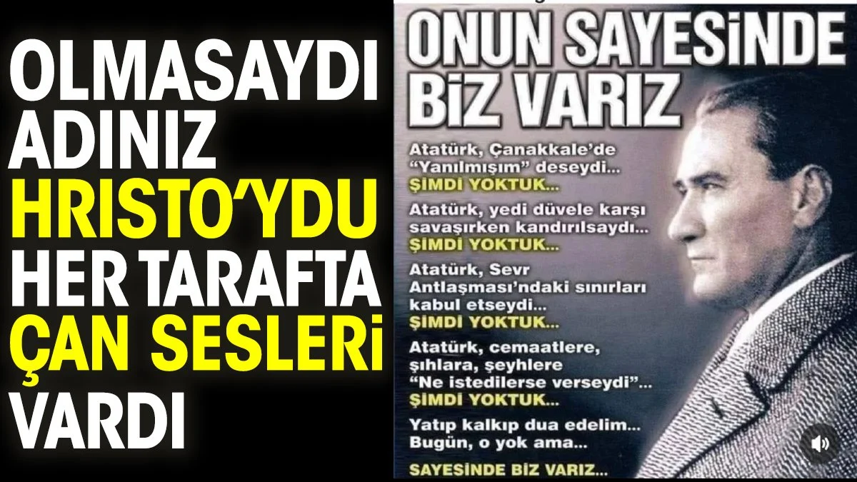 Atatürk olmasaydı adınız Hristo’ydu her tarafta çan sesleri vardı