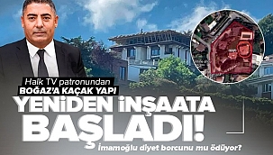 Halk TV’nin patronu kaçak yapıya yeniden başladı! İmamoğlu diyet borcunu mu ödüyor?