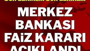 MERKEZ BANKASI FAİZ KARAR AÇIKLANDI