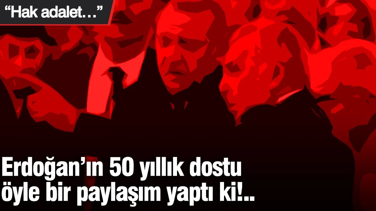 Erdoğan’ın 50 yıllık dostu öyle bir paylaşım yaptı ki!.. "Hak, adalet..."