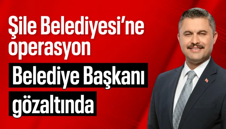 Şile Belediye Başkanı Özgür Kabadayı gözaltına alındı