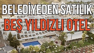 Bodrum Belediyesi sahibi olduğu Bardakçı Koyu’ndaki 5 yıldızlı oteli satışa çıkartma kararı aldı 